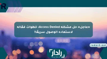 «عاجل» حل مشكلة Access Denied: خطوات فعّالة لاستعادة الوصول سريعًا!